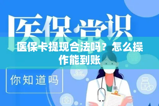 医保卡提现合法吗？怎么操作能到账
